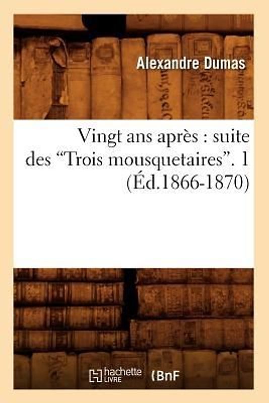 Vingt ANS Après: Suite Des Trois Mousquetaires. Tome 1 (Ed.1866-1870)