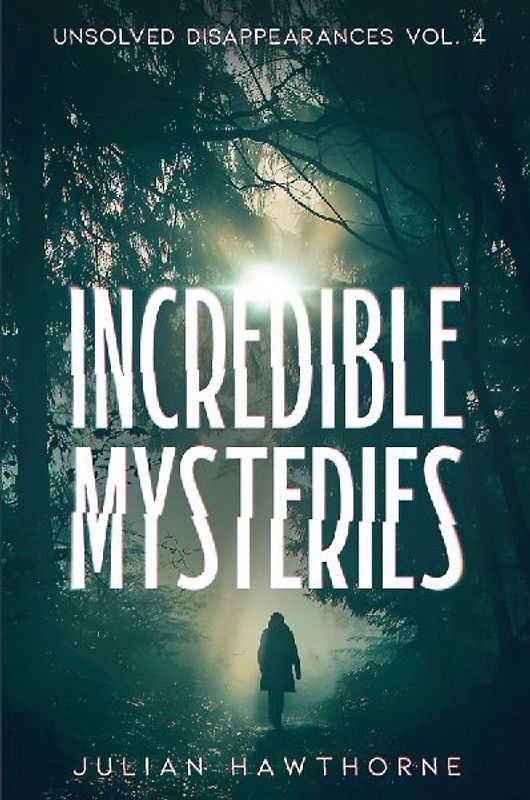 Incredible Mysteries Unsolved Disappearances Vol. 4