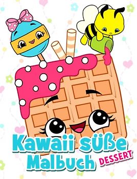 Kawaii süße Desserts: Lustiges Malbuch mit Cupcakes, Früchten, Eis, Kuchen, Keksen und glücklichen Tieren für Kinder ab 4 Jahren