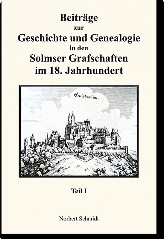 Beiträge zur Geschichte und Genealogie in den Solmser Grafschaften im 18. Jahrhundert Teil I