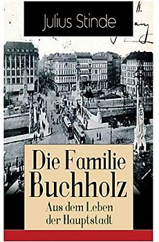 Die Familie Buchholz - Aus dem Leben der Hauptstadt: Humorvolle Chronik einer Familie (Berlin zur Kaiserzeit, ausgehendes 19. Jahrhundert)
