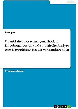 Quantitative Forschungsmethoden. Fragebogendesign und statistische Analyse zum Umweltbewusstsein von Studierenden