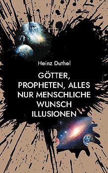 Götter, Propheten, alles nur menschliche Wunsch Illusionen