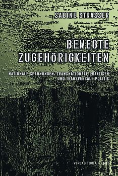 Bewegte Zugehörigkeiten. Nationale Spannungen, transnationale Praktiken und transversale Politik