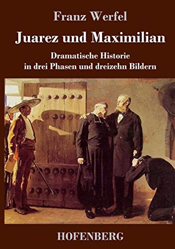 Juarez und Maximilian: Dramatische Historie in drei Phasen und dreizehn Bildern