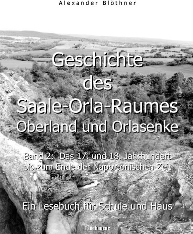 Geschichte des Saale-Orla-Raumes: Oberland und Orlasenke, Band 2: Das 17. und 18. Jahrhundert bis zum Ende der Napoleonischen Zeit - Ein Lesebuch für Schule und Haus