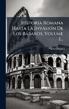 Historia Romana Hasta La InvasiÃ3n De Los Bàbaros, Volume 1...