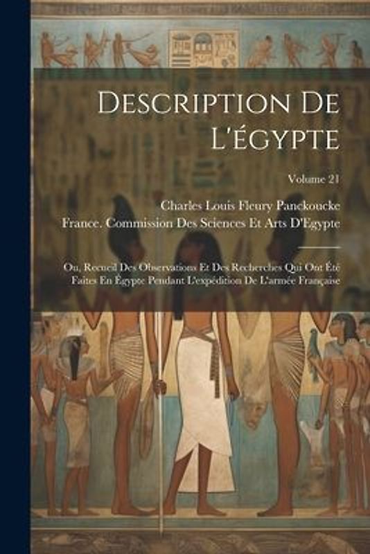Description De L'égypte: Ou, Recueil Des Observations Et Des Recherches Qui Ont Été Faites En Égypte Pendant L'expédition De L'armée Française;