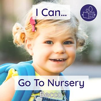 I Can Go To Nursery: A young child’s gentle introduction to early years group childcare (Becca’s ‘I Can Do It!’ Books, Band 7)