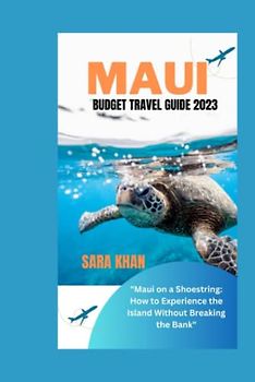 MAUI BUDGET TRAVEL GUIDE 2023: "Maui on a Shoestring: How to Experience the Island Without Breaking the Bank" (SARA KHAN TRAVEL GUIDE BOOKS, Band 1)