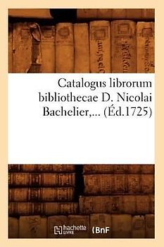 Catalogus Librorum Bibliothecae D. Nicolai Bachelier (Éd.1725)