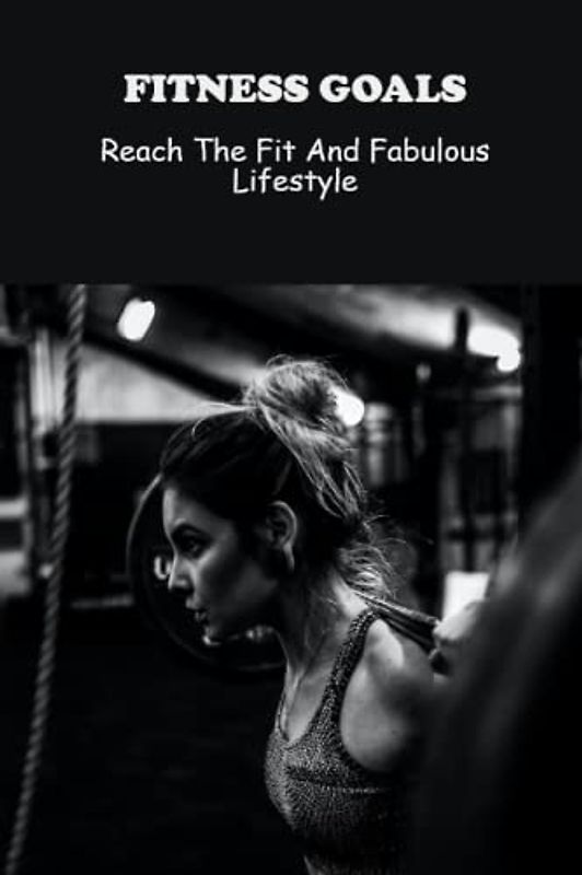 Fitness Goals: Reach The Fit And Fabulous Lifestyle