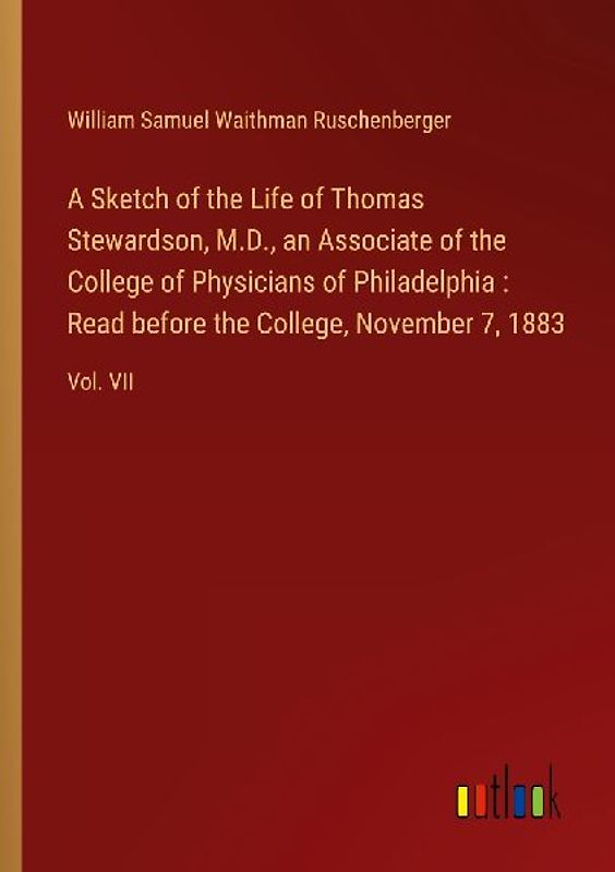A Sketch of the Life of Thomas Stewardson, M.D., an Associate of the College of Physicians of Philadelphia : Read before the College, November 7, 1883