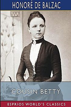 Cousin Betty (Esprios Classics): Translated by James Waring