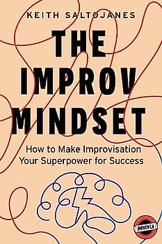 The Improv Mindset: How to Make Improvisation Your Superpower for Success