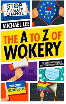The A To Z Of Wokery - The No-Nonsense Guide To Everything Wrong With Woke