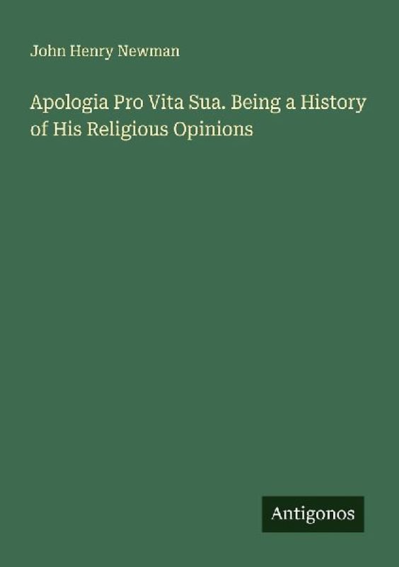 Apologia Pro Vita Sua. Being a History of His Religious Opinions