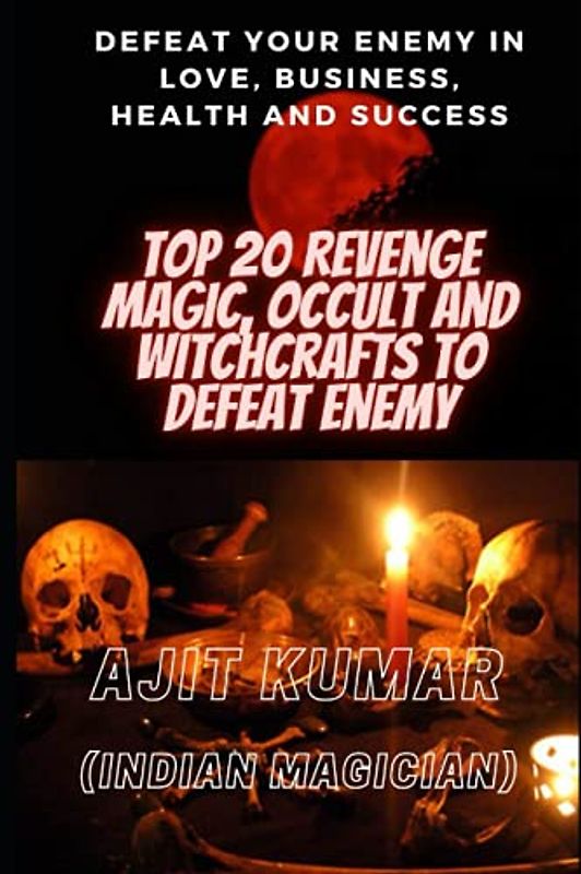 Top 20 Revenge Magic, Occult and Witchcrafts to defeat Enemy: Defeat your enemy in Love, Business, Health and Success (The Complete course of Hindu White & Black Magic, Band 7)
