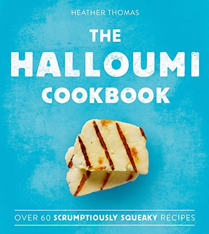 The Halloumi Cookbook: over 60 scrumptiously squeaky recipes