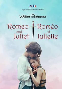 Romeo and Juliet / Roméo et Juliette: Illustrated English-French Parallel Text Bilingual Edition / Texte Parallèle Anglais-Français Édition Bilingue Illustré
