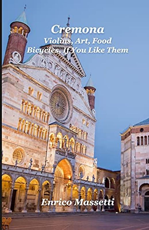 Cremona: Violins, Art, Food: Bicycles, If You Like Them.