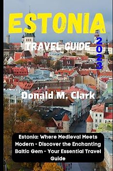 ESTONIA TRAVEL GUIDE 2023: Estonia: Where Medieval Meets Modern - Discover the Enchanting Baltic Gem - Your Essential Travel Guide (World Exploring Travel Guide)