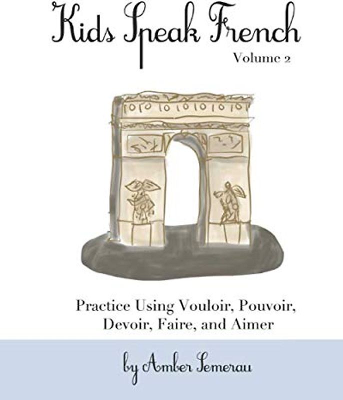 Kids Speak French vol. 2: Practice Vouloir, Devoir, Pouvoir, Faire and Aimer
