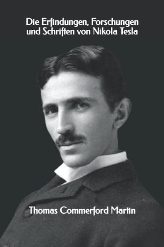 Die Erfindungen, Forschungen und Schriften von Nikola Tesla