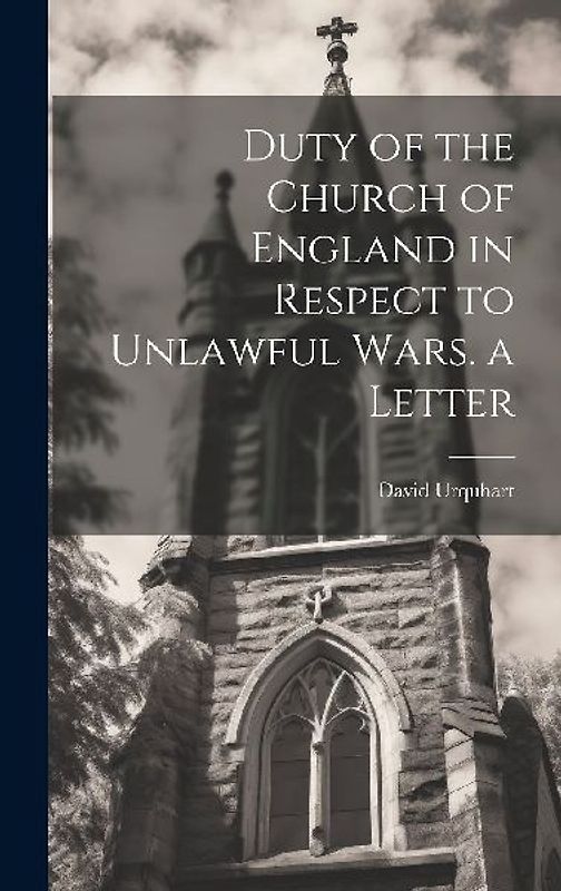 Duty of the Church of England in Respect to Unlawful Wars. a Letter