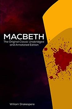 Macbeth by William Shakespeare The Original Classic Unabridged and Annotated Edition: The Complete Novel of William Shakespeare, Macbeth the graphic novel original text With Modern Cover Version