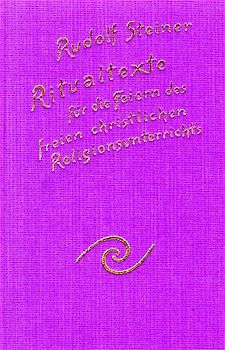 Ritualtexte für die Feiern des freien christlichen Religionsunterrichtes und das Spruchgut für Lehrer und Schüler der Waldorfschule