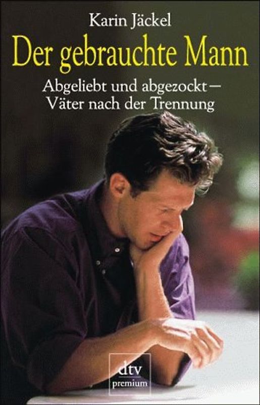 Der Gebrauchte Mann. Abgeliebt und abgezockt - Väter nach der Trennung