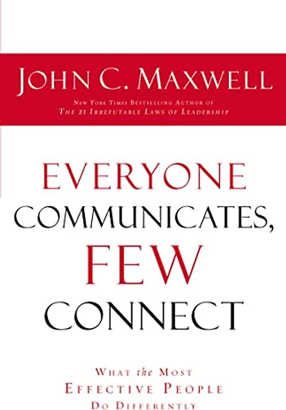 Everyone Communicates Few Connect: What the Most Effective People Do Differently