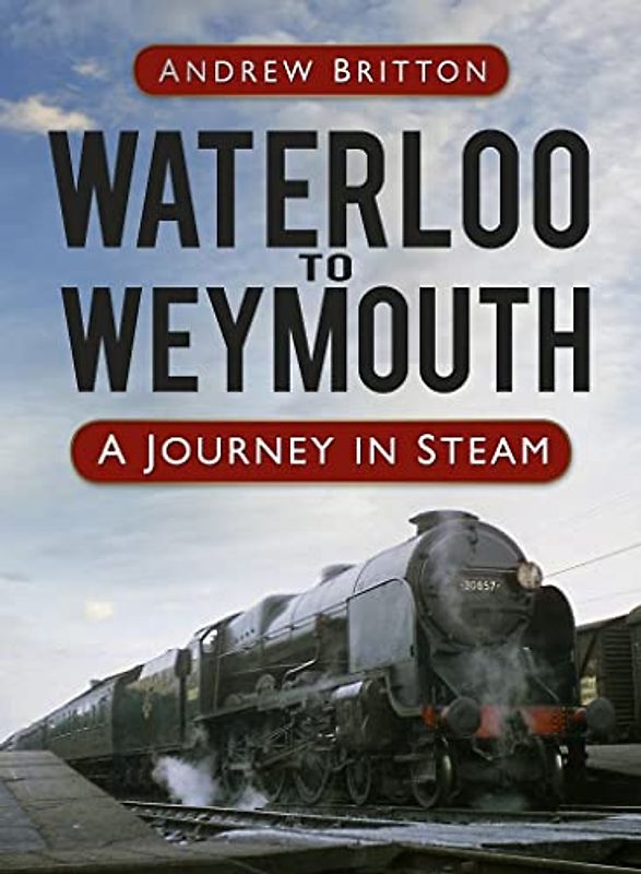 Waterloo to Weymouth: A Journey in Steam