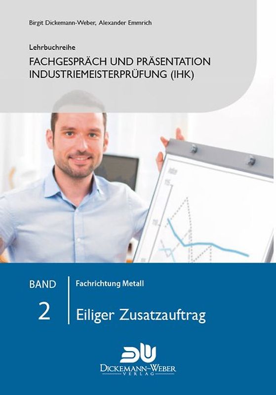 Lehrbuchreihe Fachgespräch und Präsentation Industriemeisterprüfung (IHK) Band 2 : Eiliger Zusatzauftrag