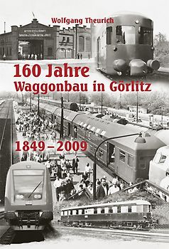 160 Jahre Waggonbau in Görlitz. 1849 - 2009