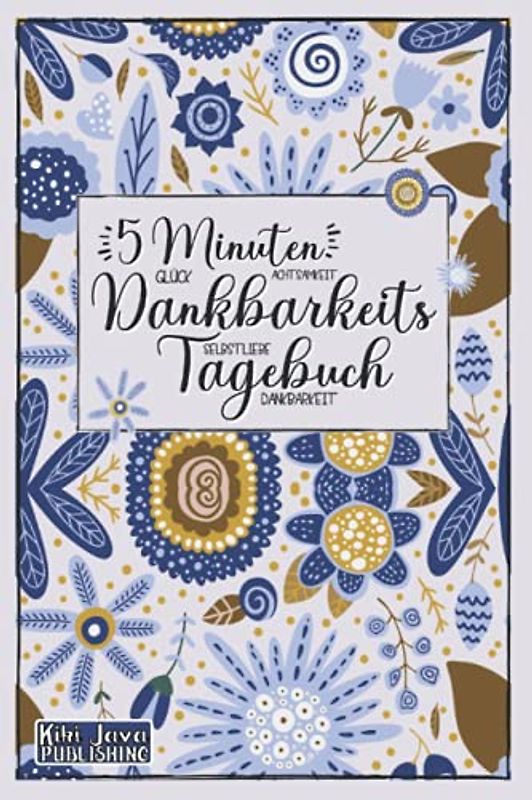 5 Minuten Dankbarkeitstagebuch: Glück Achtsamkeit Selbstliebe Dankbarkeit: Tagebuch und Ausfüllbuch für Erwachsene zur Selbstreflexion, Wertschätzung ... Positives Denken I Tägliche Affirmationen