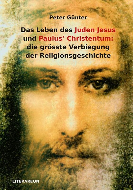 Das Leben des Juden Jesus und Paulus’ Christentum: die grösste Verbiegung der Religionsgeschichte