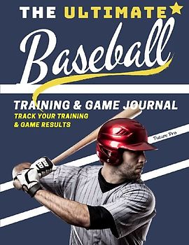 The Ultimate Baseball Training and Game Journal