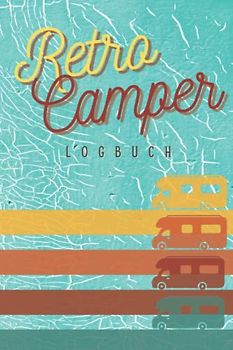 Retro Camper Logbuch: Dein perfektes Reisetagebuch für jeden Trip I Journal für Wohnwagen, Wohnmobil, Van & Zelt Reisen I DIN A5 Größe I 129 Seiten I Platz für 60 Fahrten