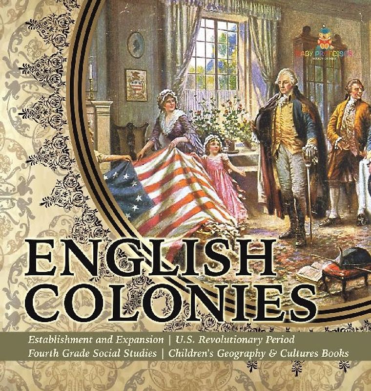 English Colonies | Establishment and Expansion | U.S. Revolutionary Period | Fourth Grade Social Studies | Children's Geography & Cultures Books