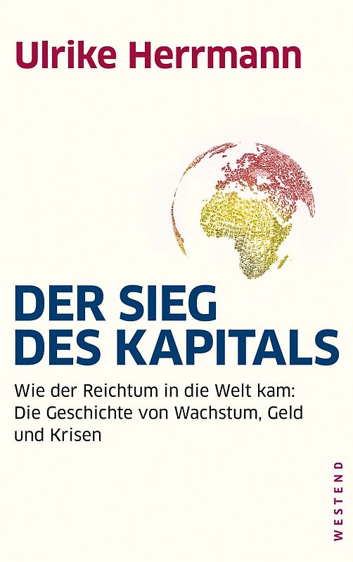 Der Sieg des Kapitals. Wie der Reichtum in die Welt kam: Die Geschichte von Wachstum, Geld und Krisen