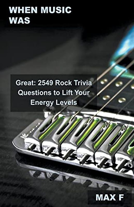 When Music Was Great: 2549 Rock Trivia Questions to Lift Your Energy Levels (Classic Rock Music Quiz Trivia, Band 1)