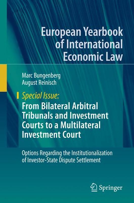 From Bilateral Arbitral Tribunals and Investment Courts to a Multilateral Investment Court