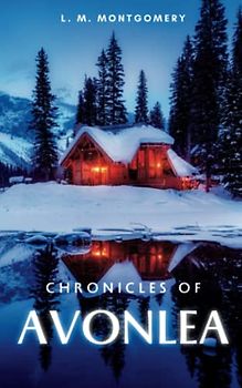 Chronicles of Avonlea: The 1912 Collection Of Short Stories (Annotated)