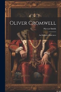 Oliver Cromwell: An Historical Romance
