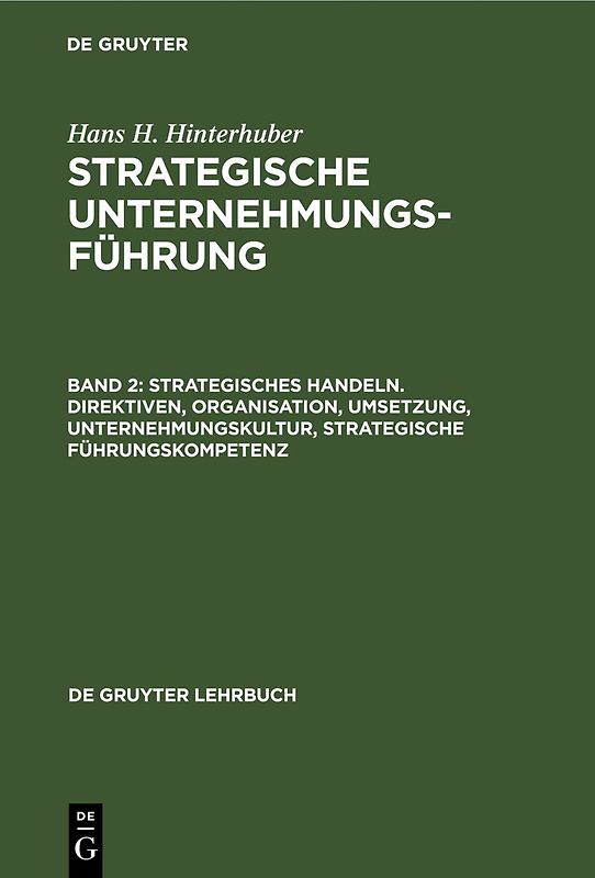 Hans H. Hinterhuber: Strategische Unternehmungsführung / Strategisches Handeln. Direktiven, Organisation, Umsetzung, Unternehmungskultur, strategische Führungskompetenz