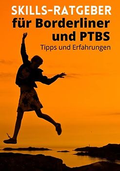Skills-Ratgeber für Borderliner und PTBS. Tipps und Erfahrungen.: Selbsthilfebuch für Borderliner und PTBS-Betroffene. Was sind Skills und welche Skills gibt es? Eine Hilfe beim Skillstraining.