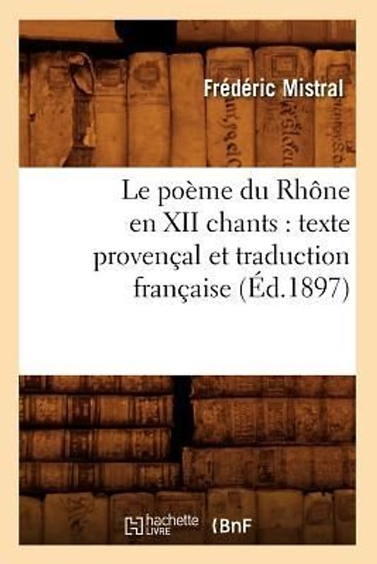 Le Poème Du Rhône En XII Chants: Texte Provençal Et Traduction Française (Éd.1897)