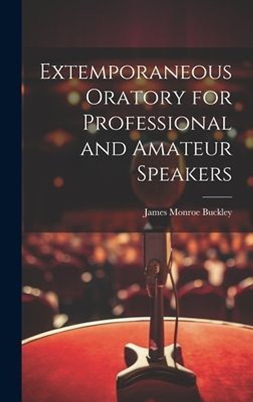 Extemporaneous Oratory for Professional and Amateur Speakers